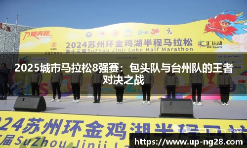 2025城市马拉松8强赛：包头队与台州队的王者对决之战